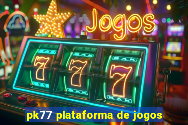 pk77 plataforma de jogos